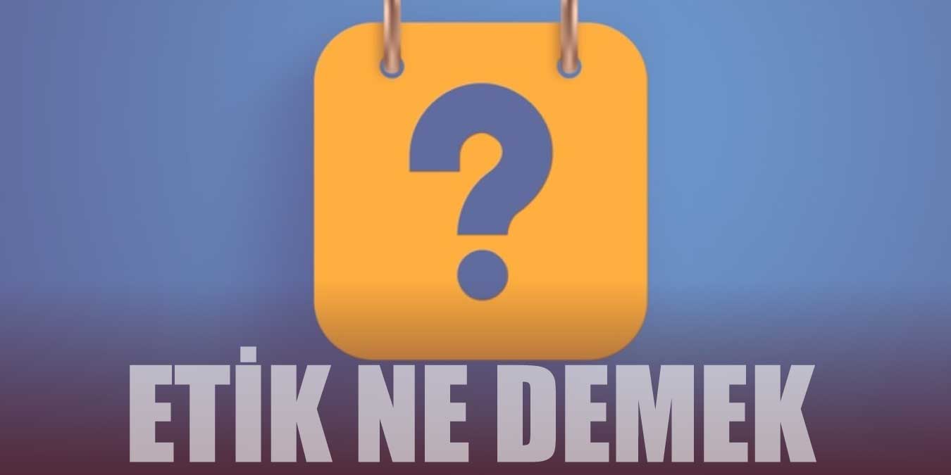 Etik Ne Demek?