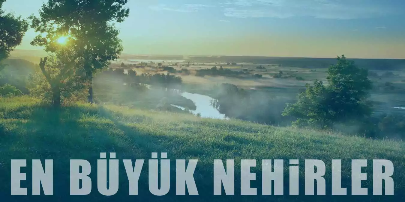 Dünyanın En Büyük Nehirleri | Dünyadaki En Görkemli 9 Nehir