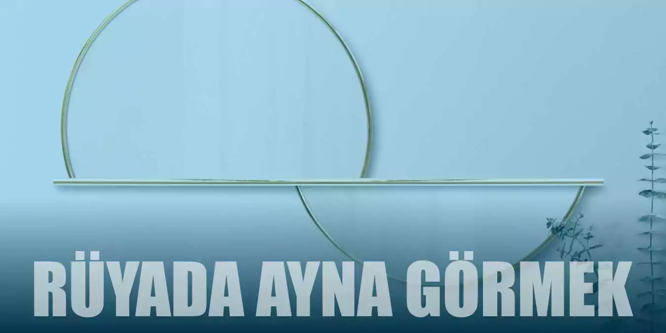 Rüyada Ayna Görmek Ne Anlama Gelir?