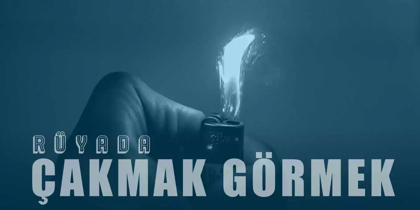 Rüyada Çakmak Görmek Ne Anlama Gelir?