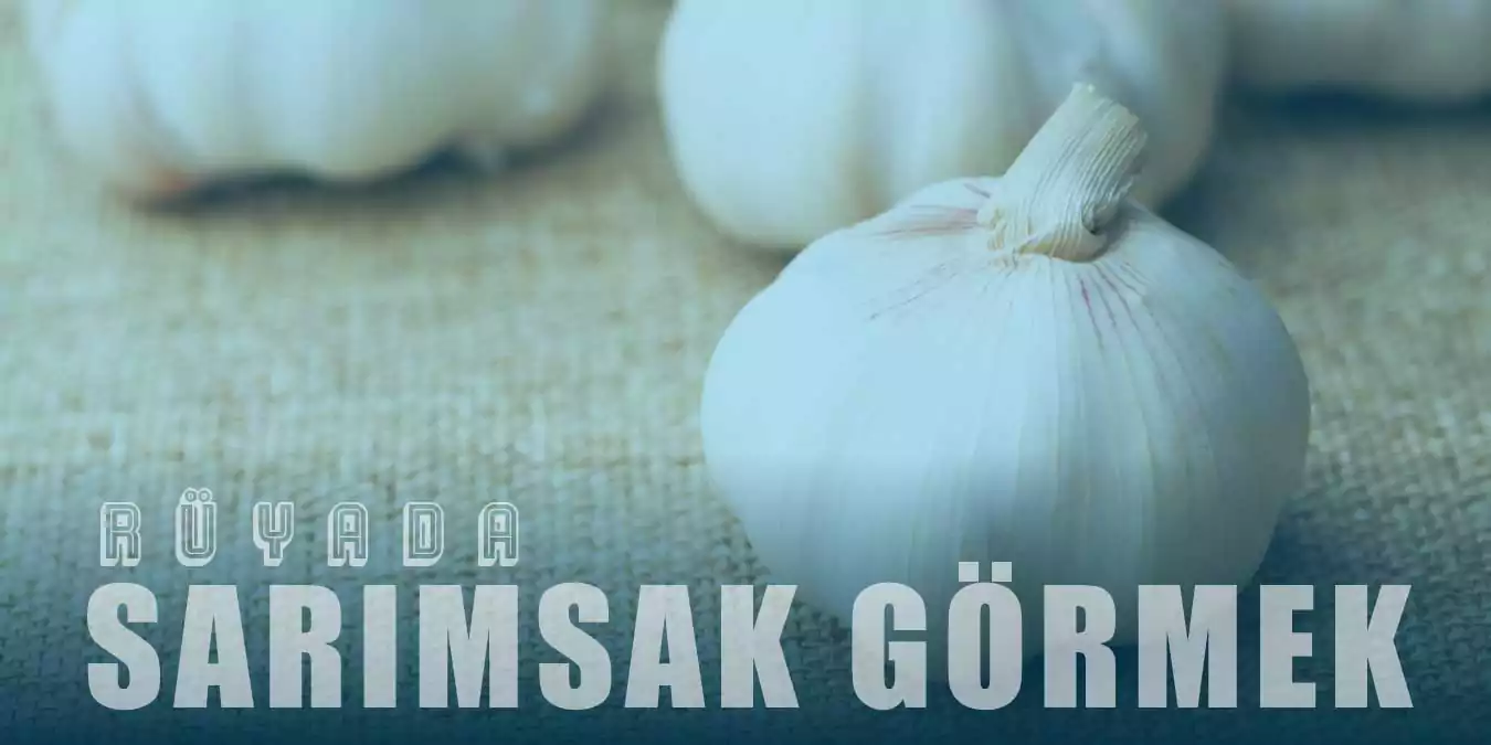 Rüyada Sarımsak Görmek - Kuru Sarımsak Görmenin Tabiri