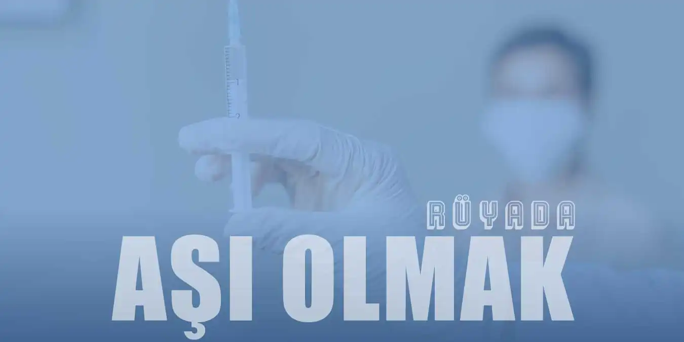 Rüyada Aşı Olmak | Aşı Yapmak Ne Anlama Gelir?