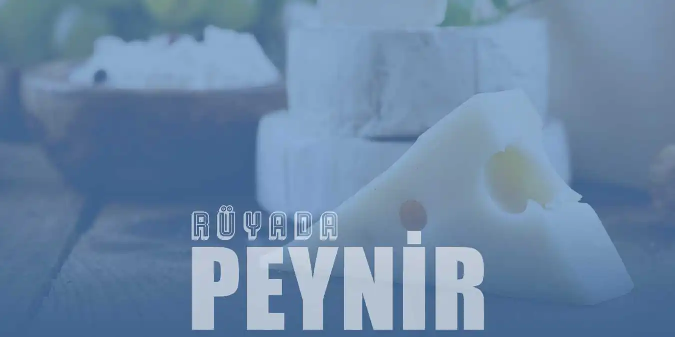 Rüyada Peynir | Kaşar | Beyaz Peynir Görmek Ne Anlama Gelir?