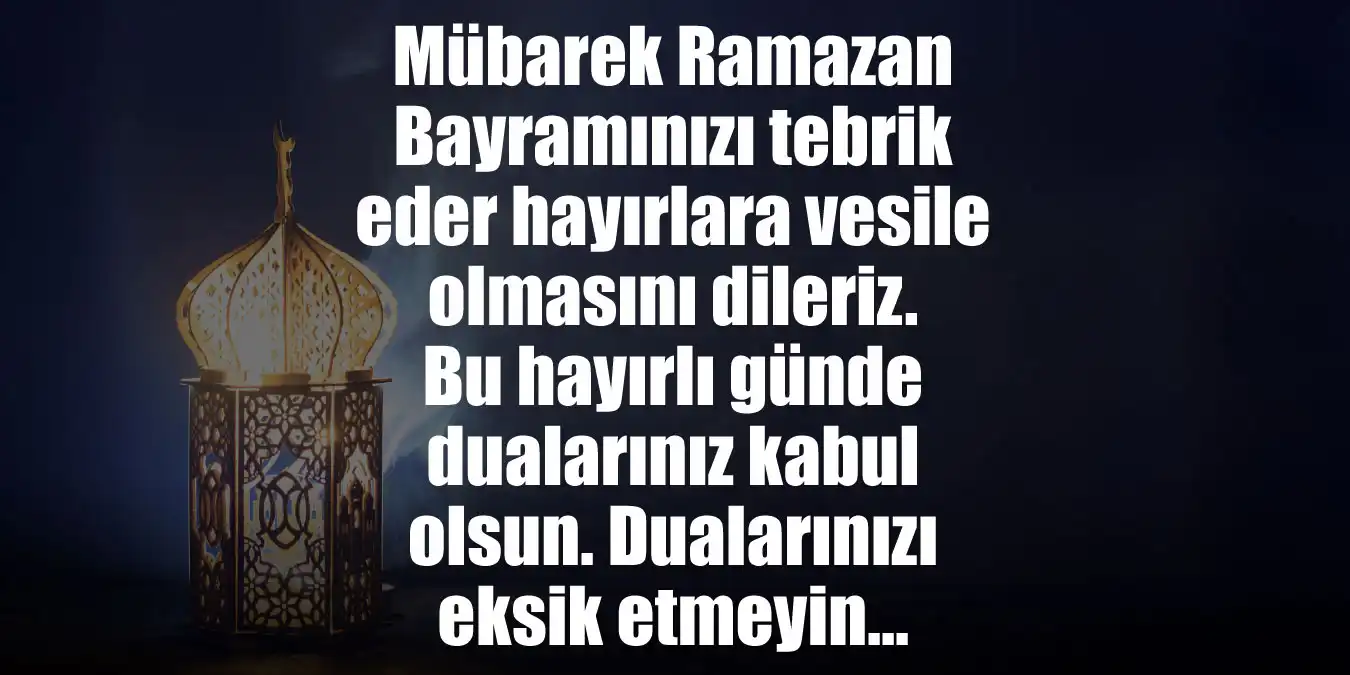 Ramazan Bayramı Mesajları | En Anlamlı ve Duygusal Bayram Sözleri