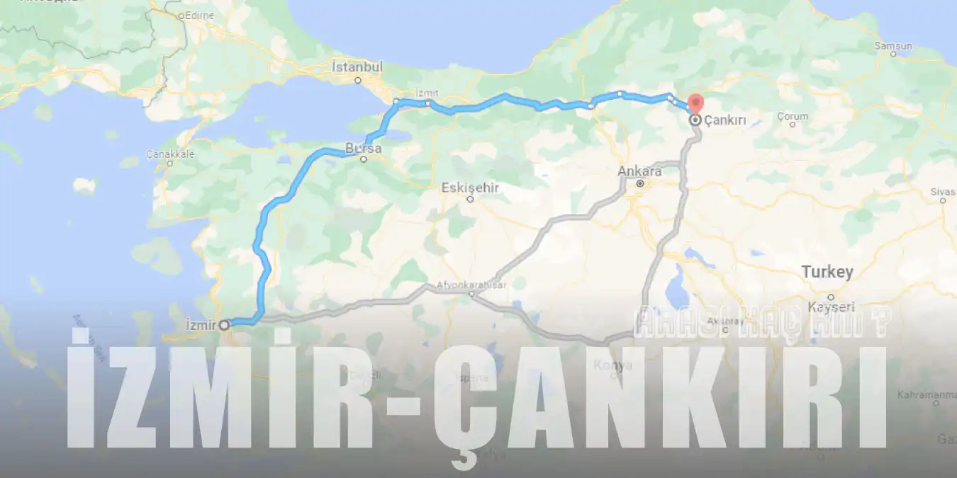 İzmir Çankırı Arası Kaç Km ve Kaç Saat? | Yol Tarifi