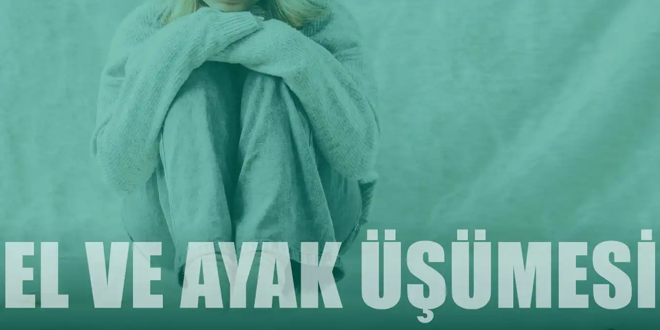 El ve Ayak Üşümesi Nedenleri, Ne İyi Gelir ve Tedavisi