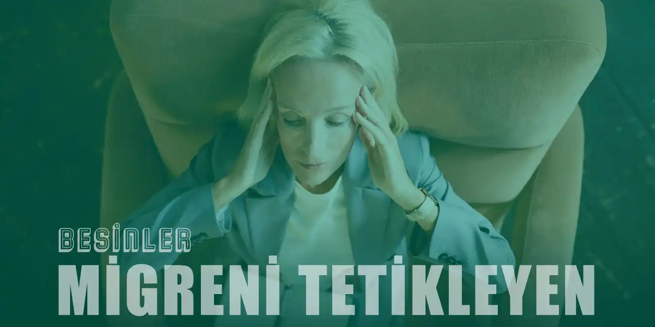 Migreni Ne Tetikler? Migreni Tekikleyen 10 Besin