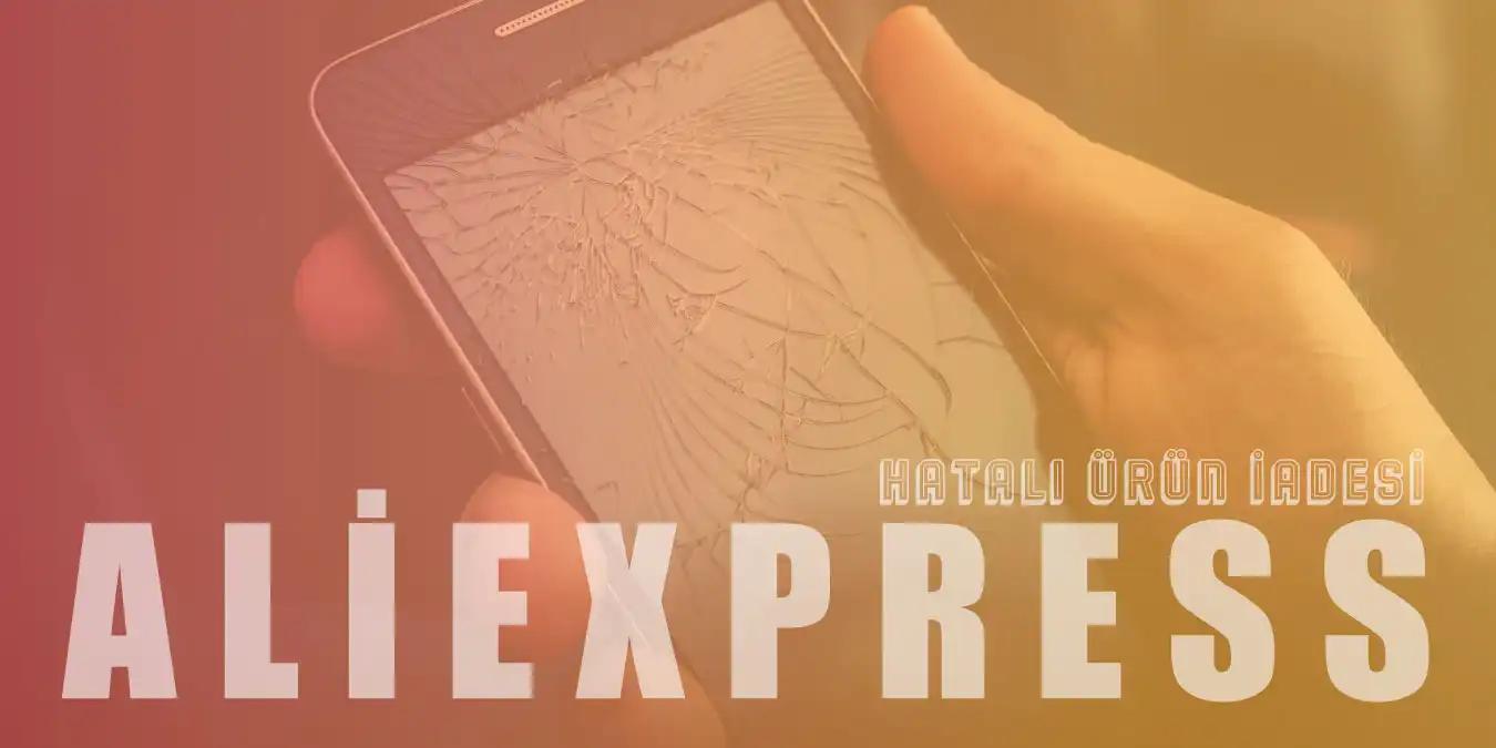 Aliexpress Hatalı Ürün İadesi Nasıl Yapılır?