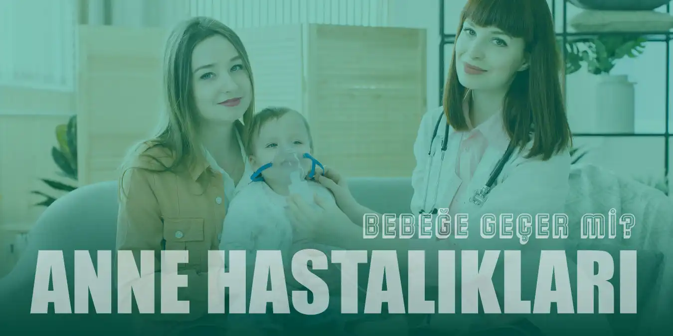 Annenin Hastalıkları Bebeğe Geçer Mi?