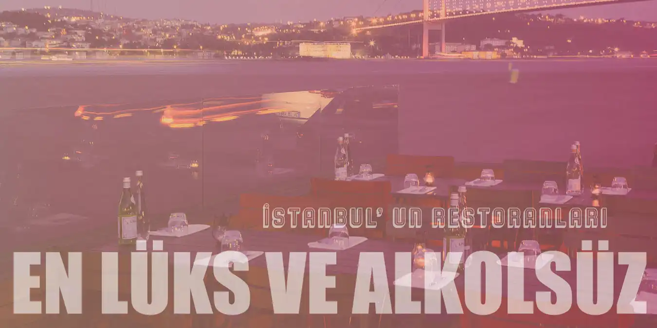 İstanbul’un En Lüks ve En İyi 15 Alkolsüz Restoranı