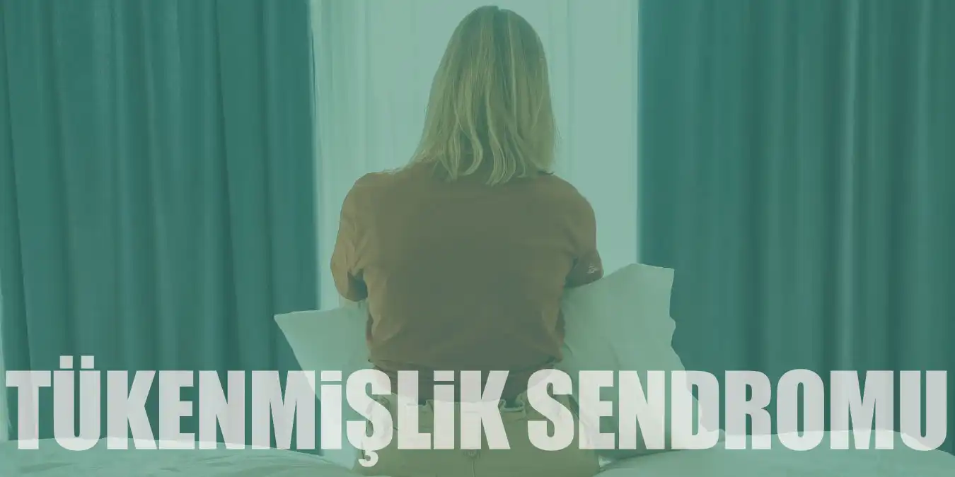 Tükenmişlik Sendromu Nedir? Nedenleri ve Tedavisi