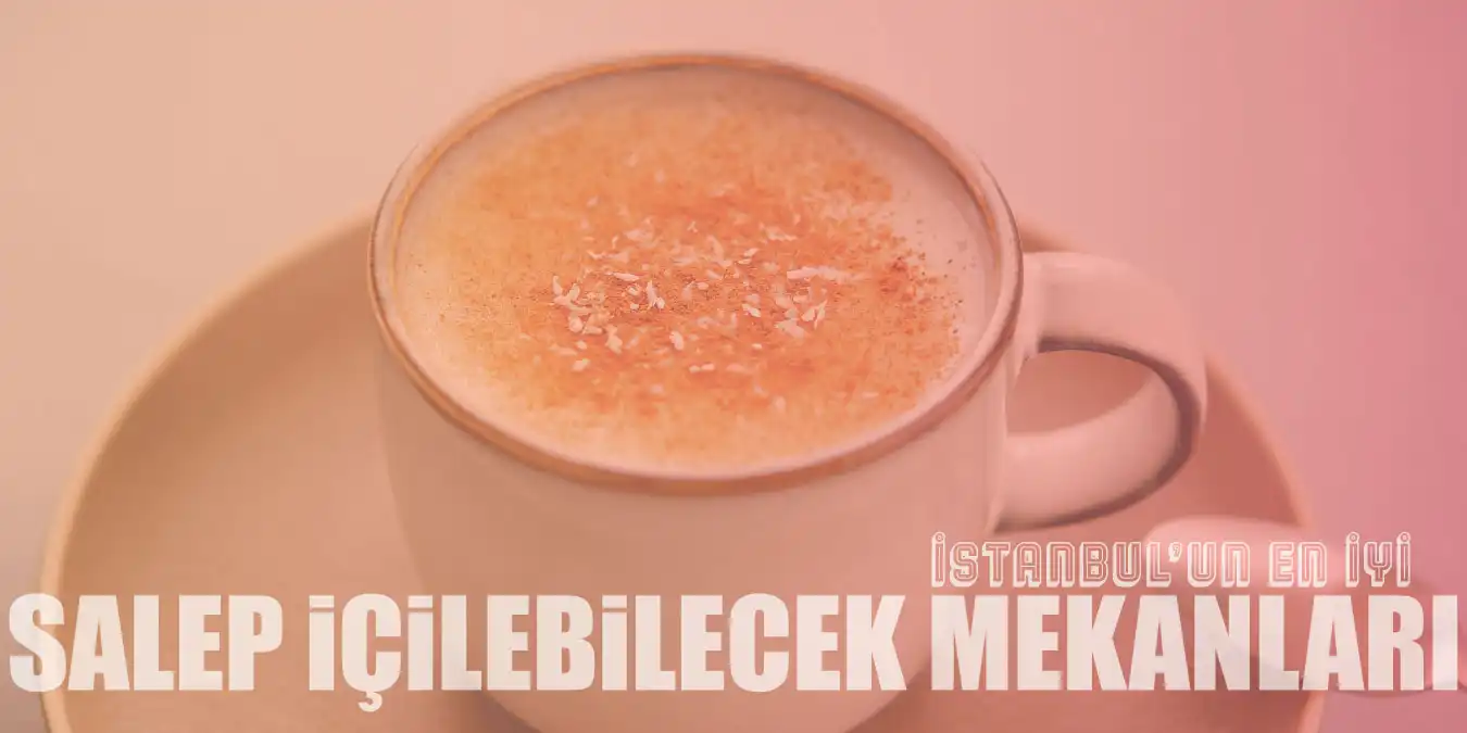 Soğuklarda İçinizi Isıtan Lezzetli Salep İçilecek 9 Mekan