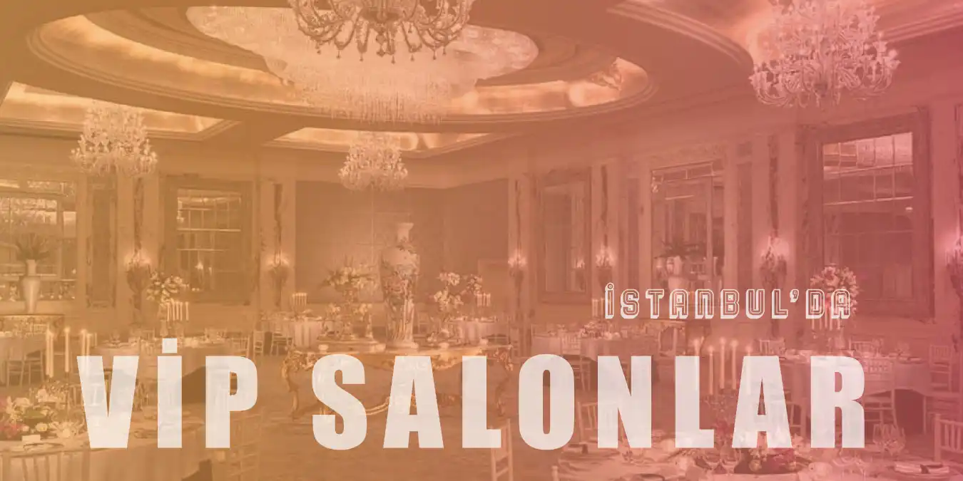 Unutulmaz Bir Gece İçin İstanbul'daki En İyi 11 VIP Salon