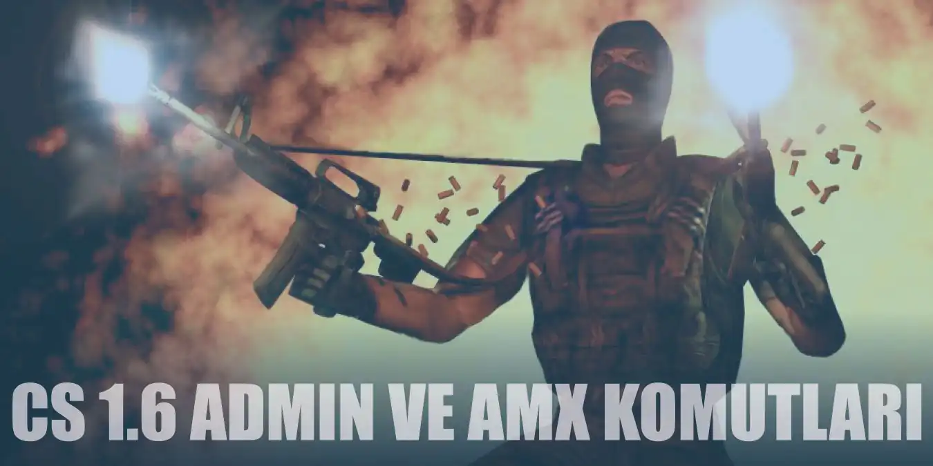 Counter Strike 1.6 (CS 1.6) Admin Komutları ve AMX Komutları