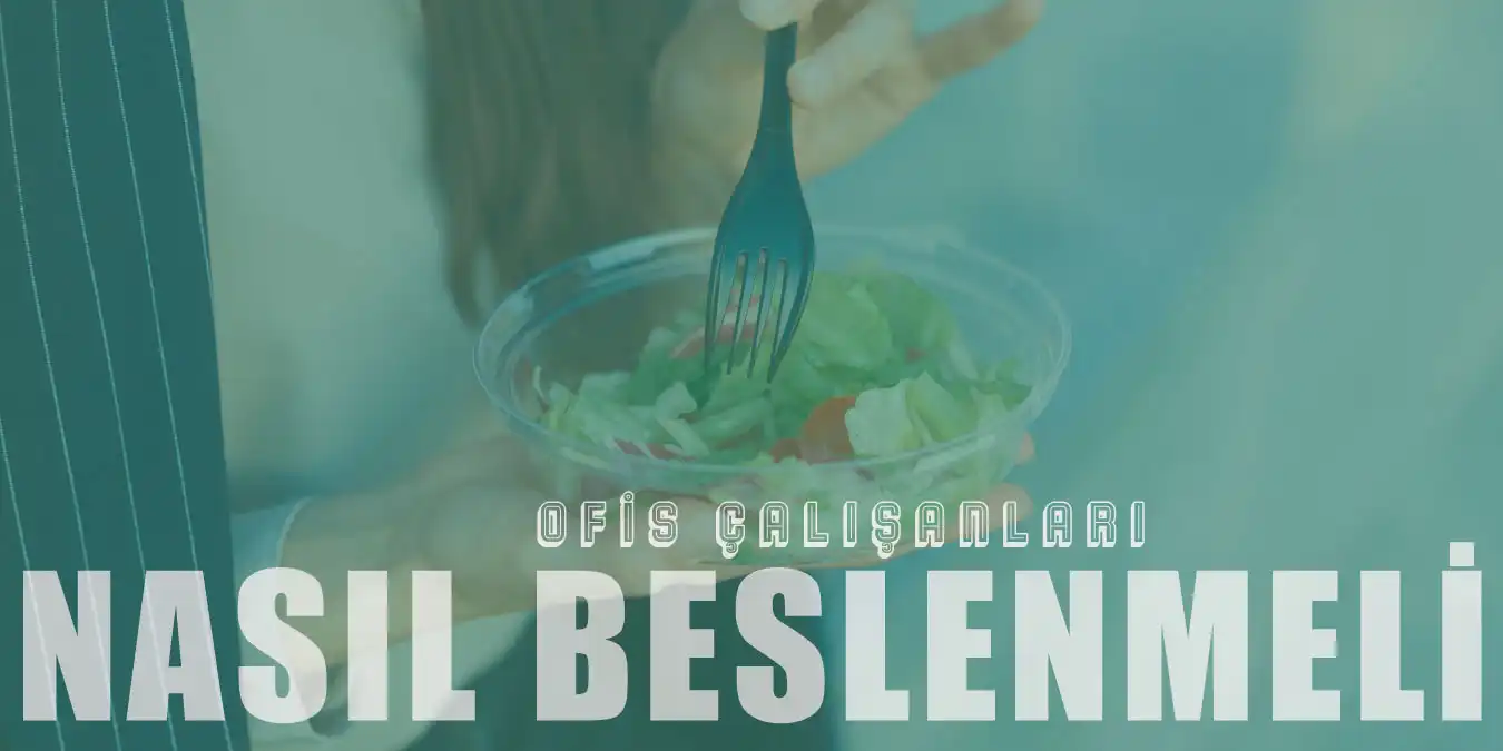 Ofis Çalışanları Nasıl Beslenmeli?