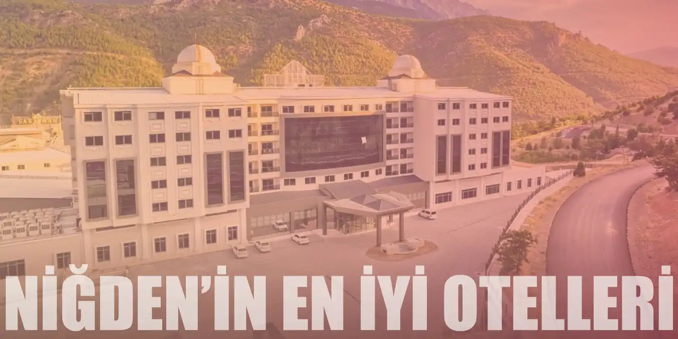 Tarihi Yerleriyle Ön Plana Çıkan Niğde'nin En İyi 6 Oteli