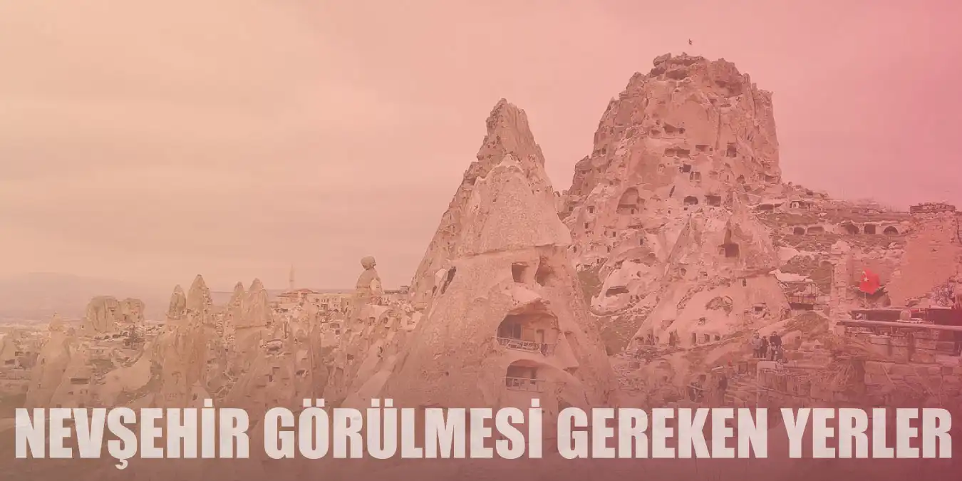 Peribacaları ile Ünlü Nevşehir'de Görülmesi Gereken 23 Yer