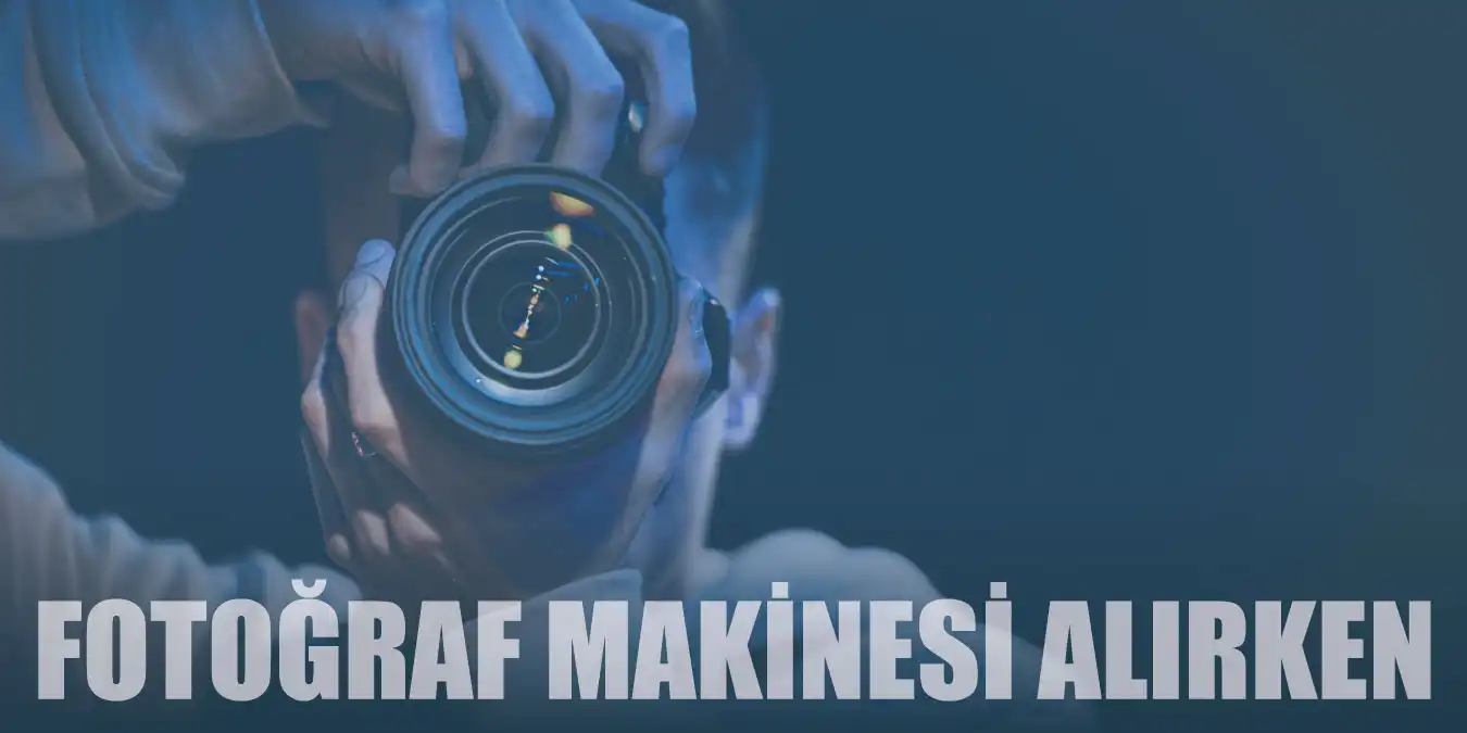 10 Adımda Fotoğraf Makinesi Alırken Nelere Dikkat Edilmeli?