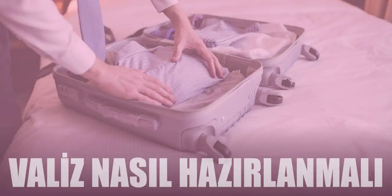 Bavul, Valiz Nasıl Hazırlanır? Valiz Hazırlama Öneri Listesi