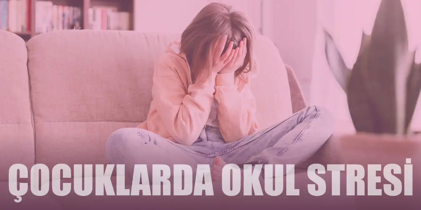 Çocuklarda Okul Stresi Neden Olur ve Nasıl Başa Çıkılır?