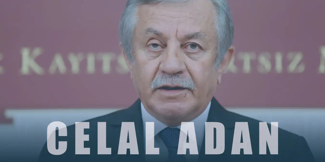 Celal Adan Kimdir? Eğitim ve Siyasi Hayatı Hakkında Bilgi