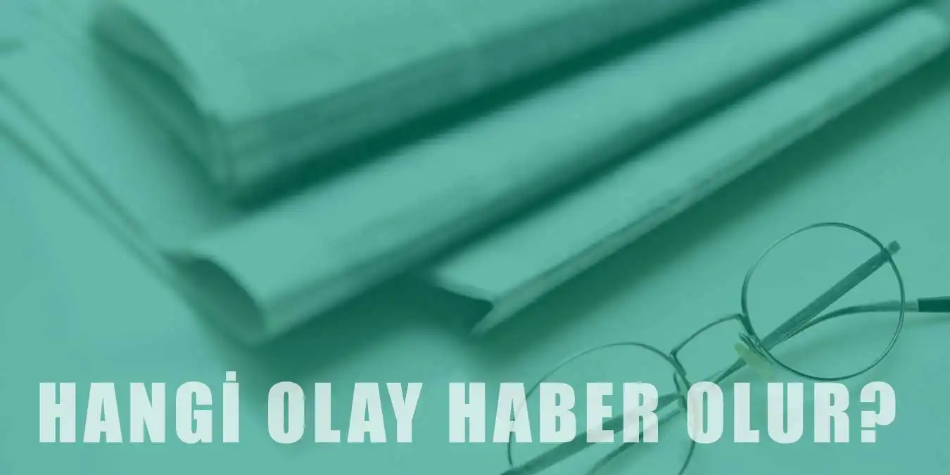 Haber Değeri Nedir? Hangi Olay Haber Değeri Taşır?