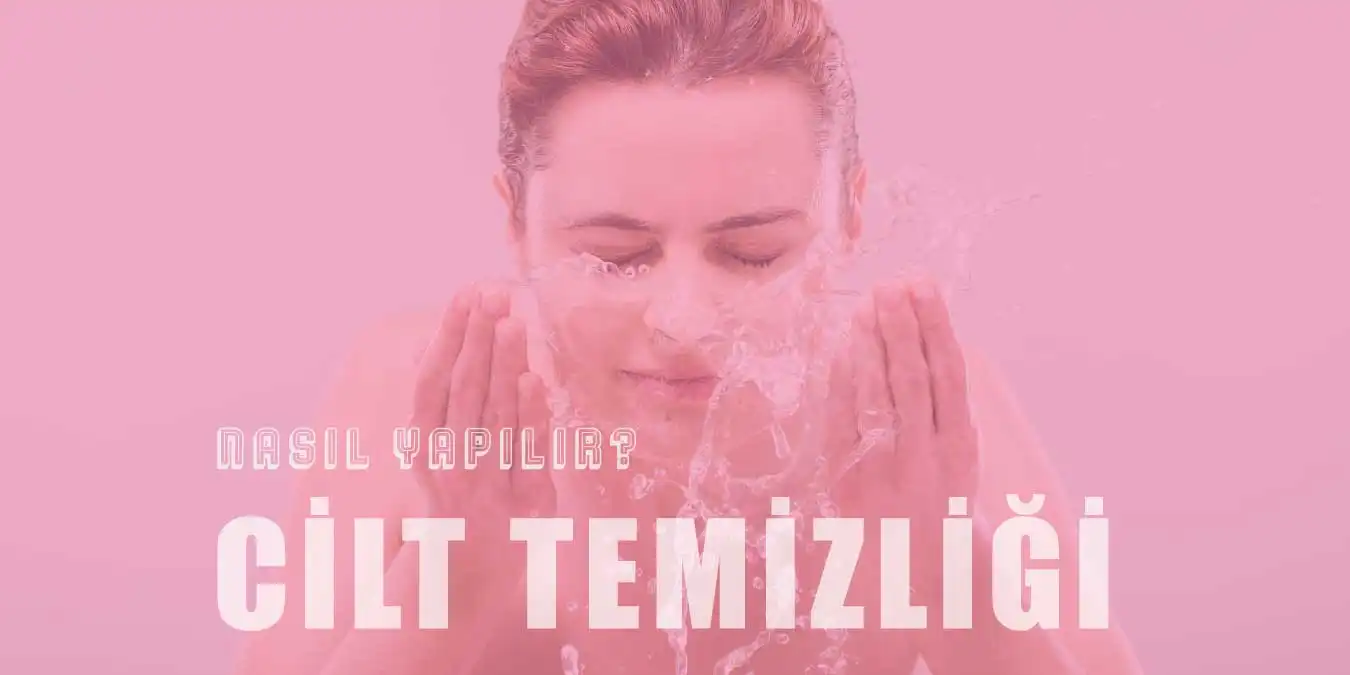 Günlük Cilt Temizliği Nasıl Yapılmalı? Adımları Nelerdir?