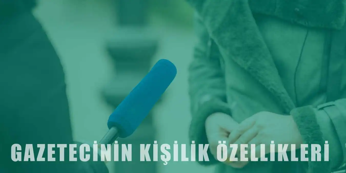 Gazeteci Nedir? - Gazetecinin Kişiliği Nasıl Olmalıdır?