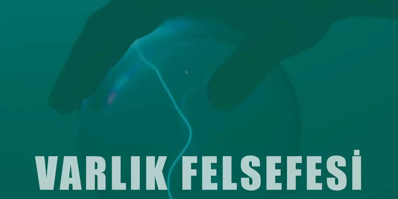 Varlık Felsefesi | Temel Kavramları ve Soruları