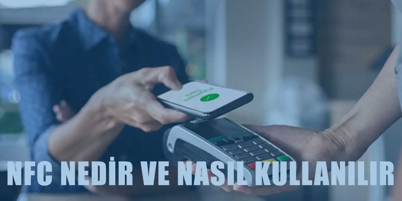 NFC Nedir ve Nasıl Kullanılır? NFC Ne İşe Yarar?