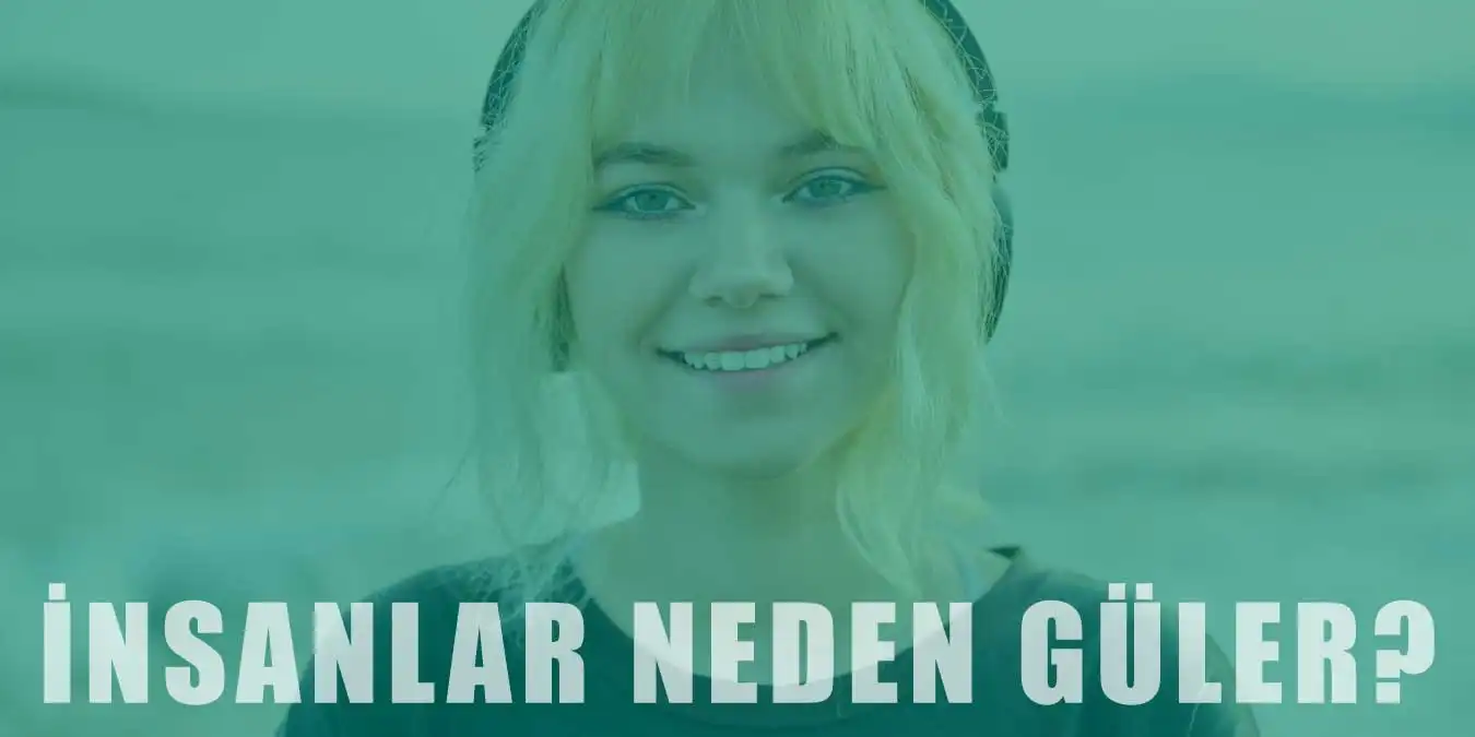 İnsanlar Neden Güler? Gülmenin Avantajları Nelerdir?