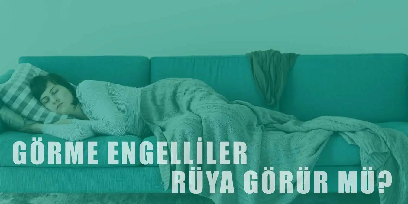 Doğuştan Görme Engelli İnsanlar Rüya Görür mü?