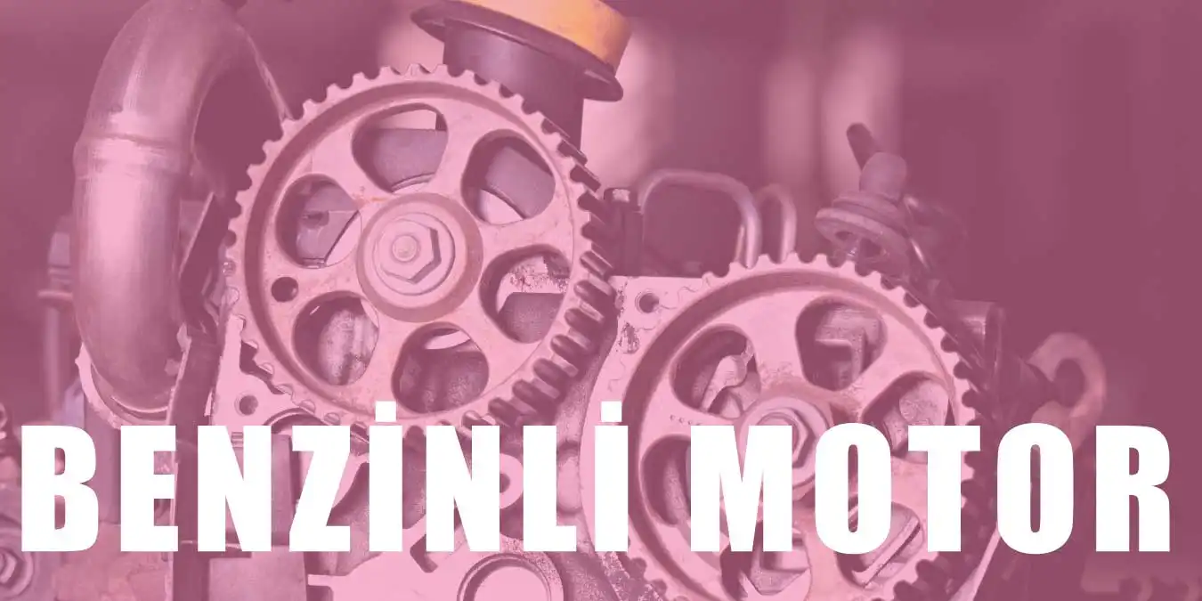 Benzinli Motor Nedir? Benzinli Motor Çalışma Prensibi