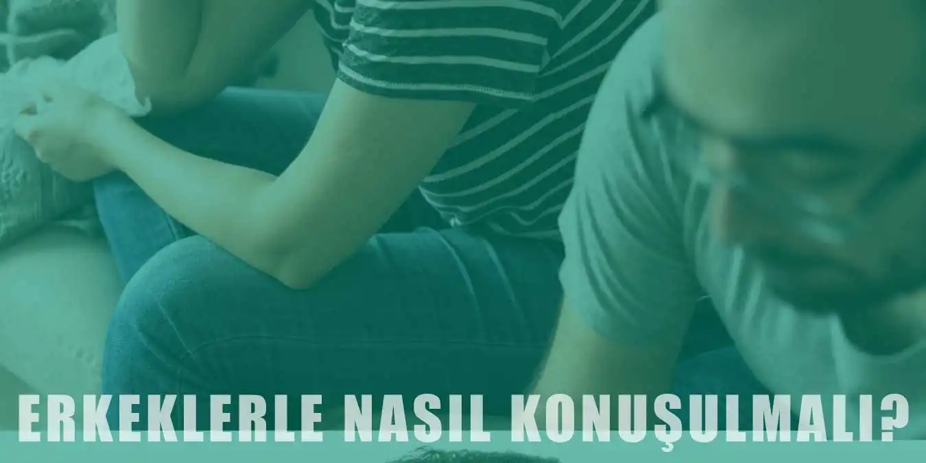 Erkeklerle Nasıl Konuşulmalı? Yapılması Gerekenler