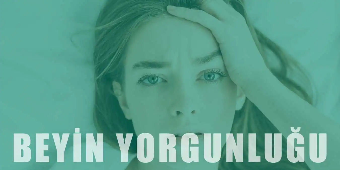 Beyin Yorgunluğu Nedir? Belirtileri ve Nedenleri