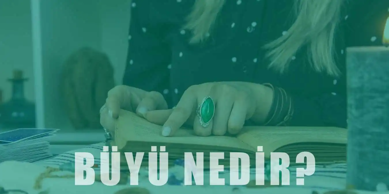 Büyü Nedir, Çeşitleri ve Belirtileri Nelerdir?