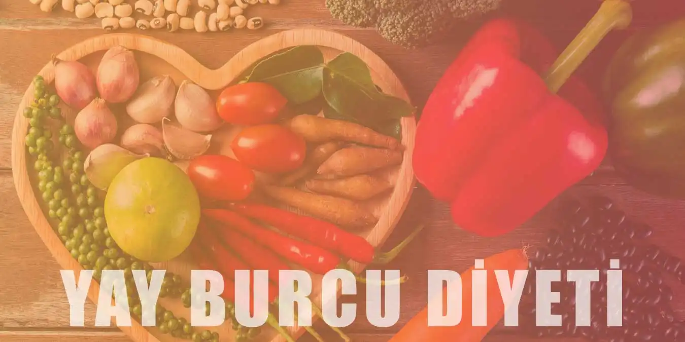 Yay Burcu Diyeti | Yay Burcu Diyeti Nasıl Yapılır? Faydaları