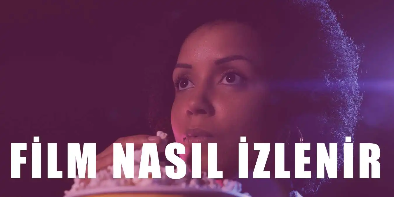 Film Nasıl İzlenir? Film İzlerken Dikkat Edilmesi Gerekenler