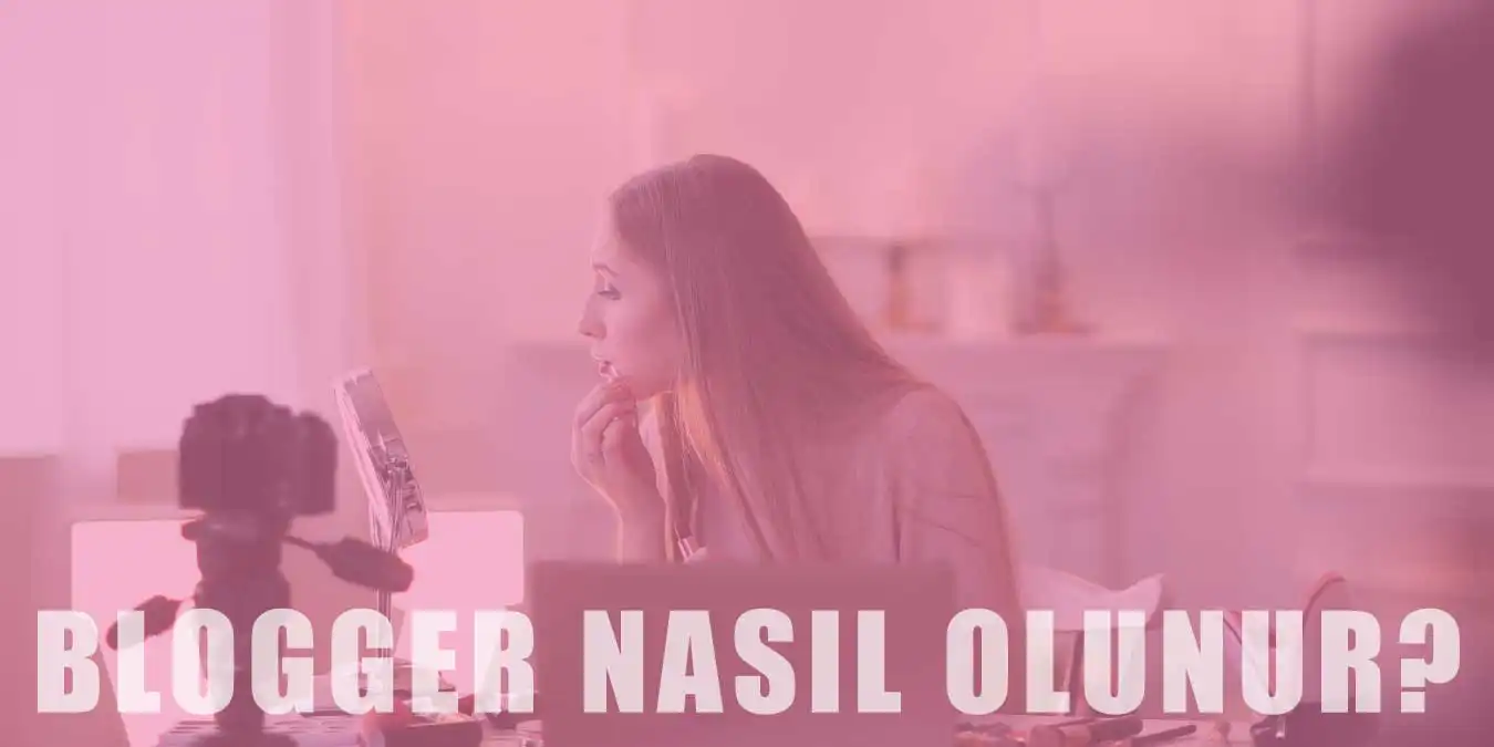 Blogger Nedir? İyi Bir Blogger Nasıl Olunur?