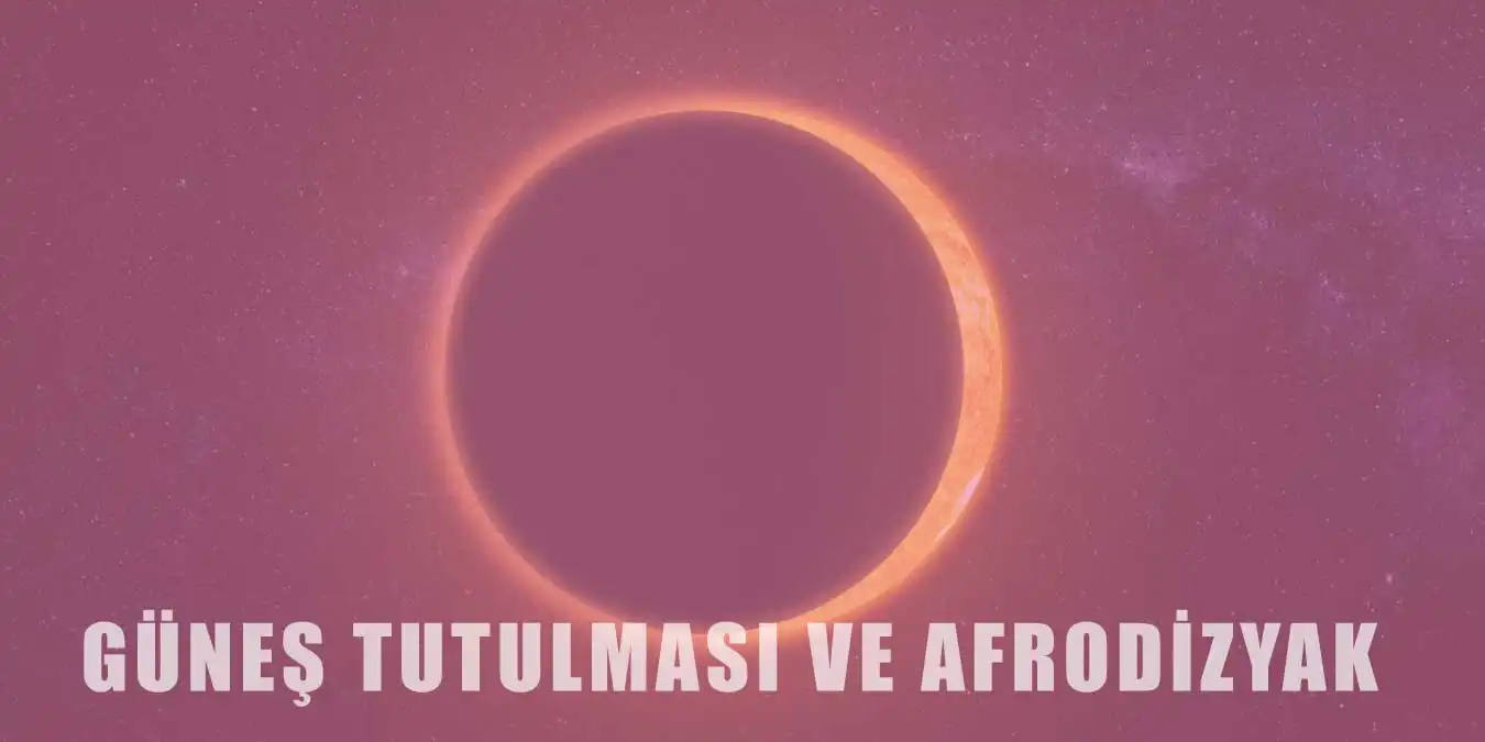 Güneş Tutulmasının Afrodizyak Etkisi Var mı?