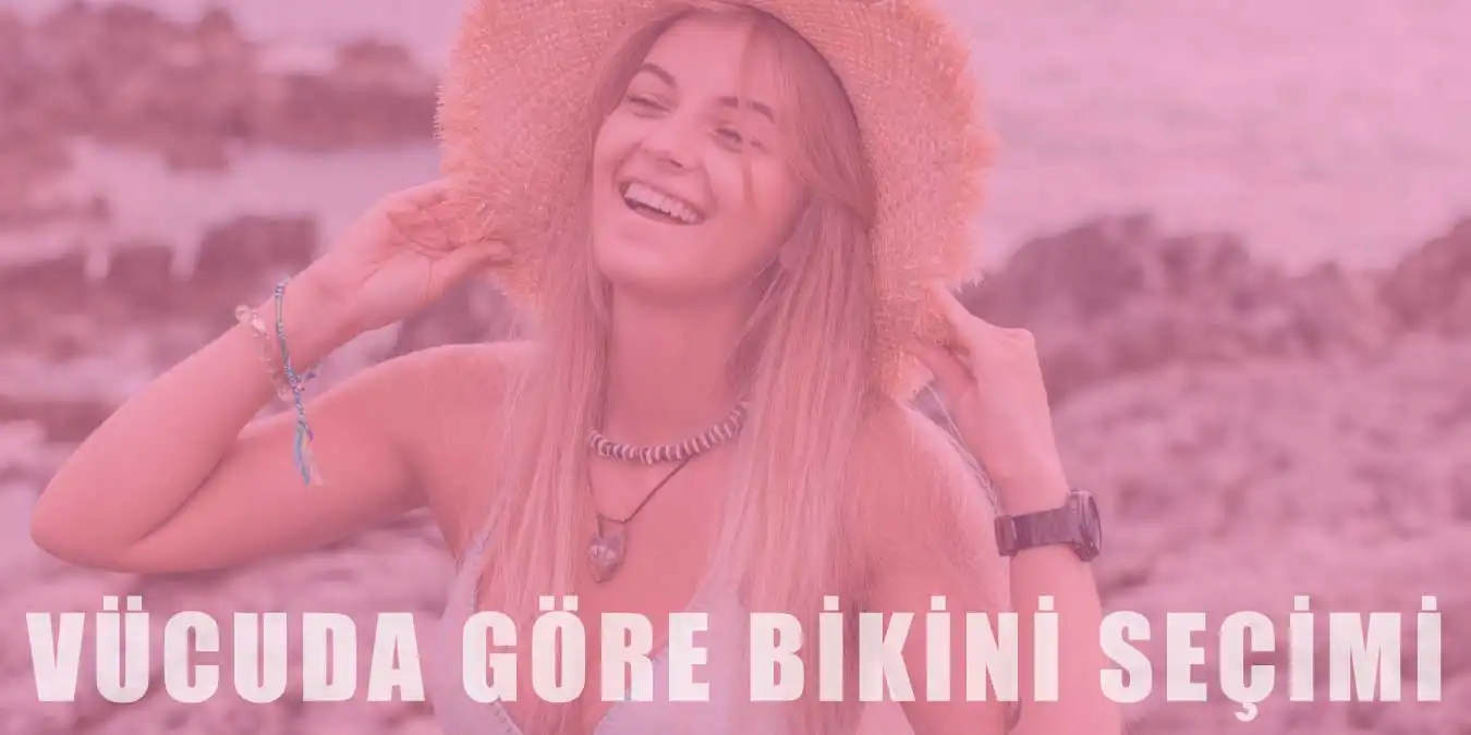 Vücut Tipine Göre Bikini Seçimi | Öneri ve Püf Noktalar