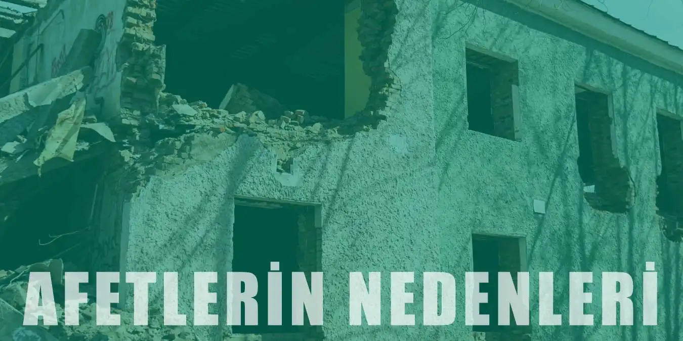 Afetlerin Oluşum Nedenleri ve Özellikleri Nelerdir?