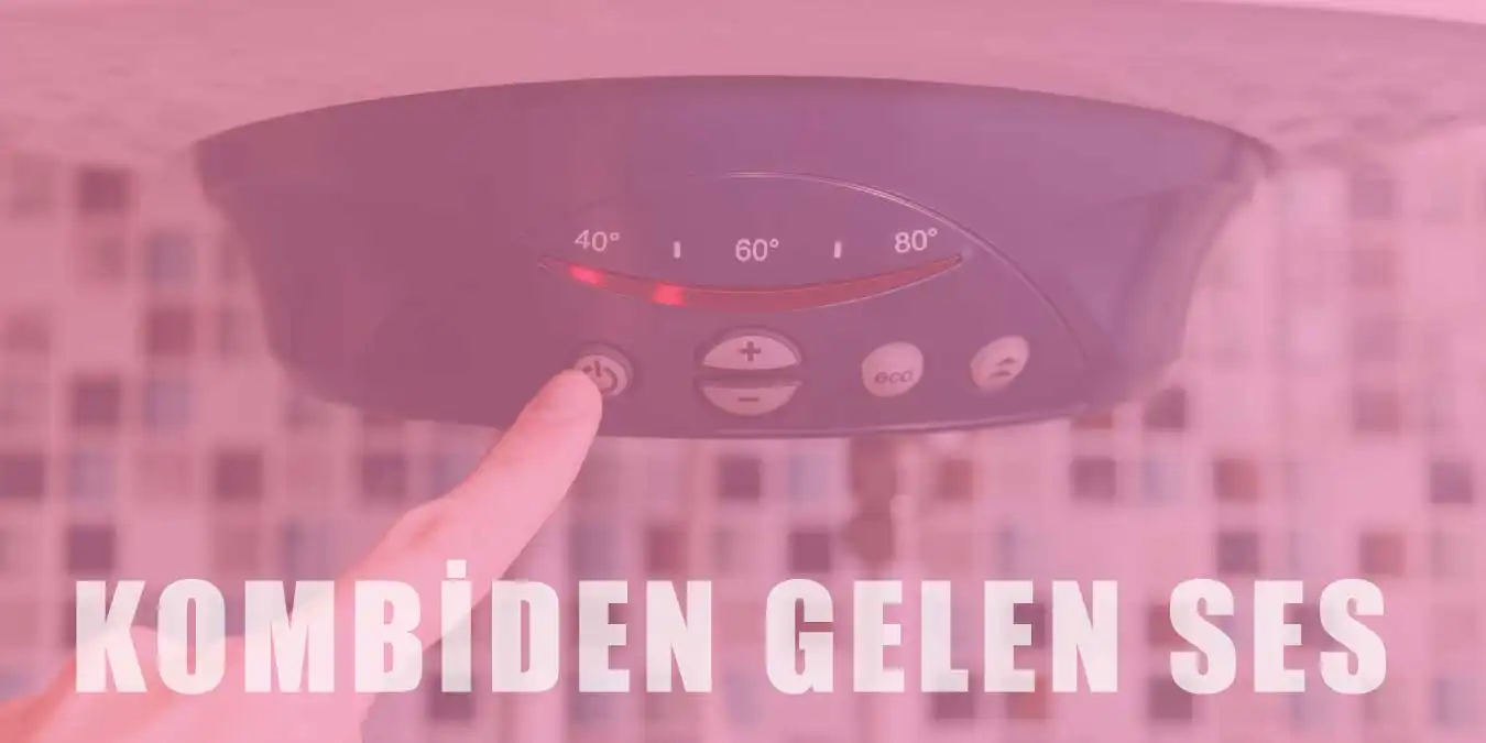 Kombiden Neden Ses Gelir? Kombiden Ses Gelince Ne Yapılır?