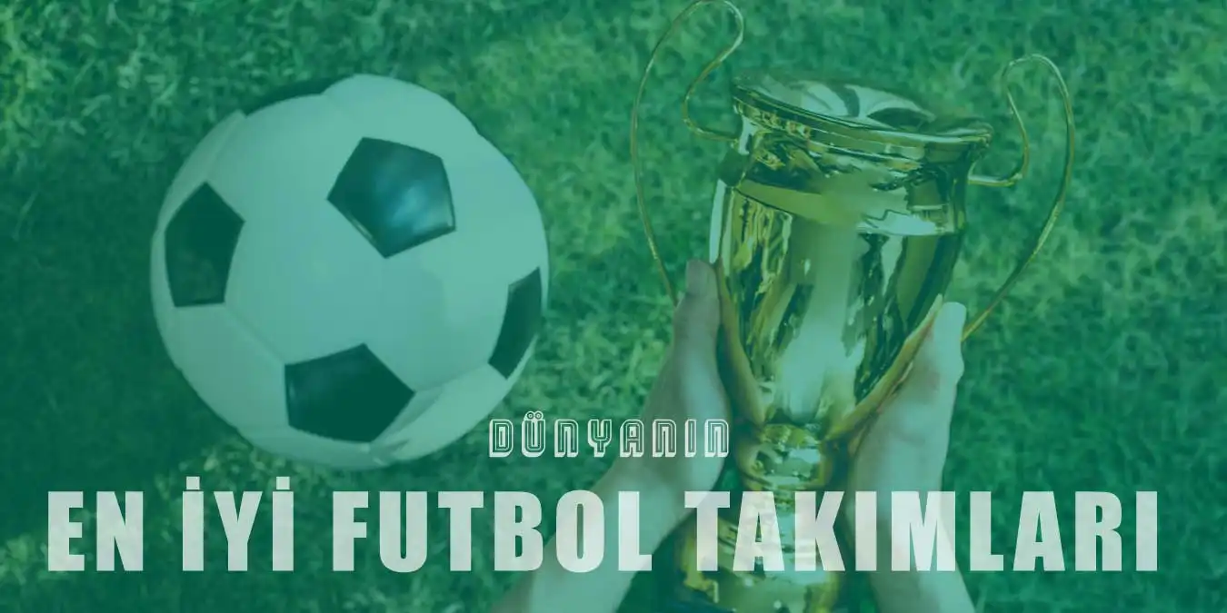 Başarısıyla Öne Çıkan Dünyanın En İyi 20 Futbol Takımı