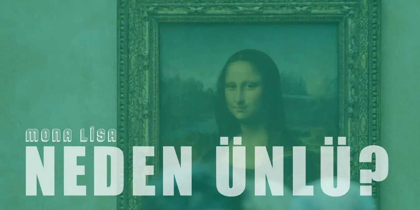 Mona Lisa Tablosu Neden Bu Kadar Ünlü?