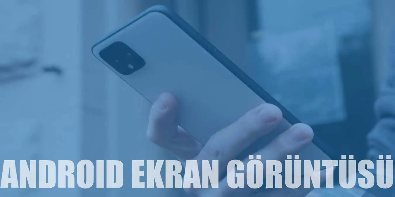 Android'de Ekran Görüntüsü Nasıl Alınır?