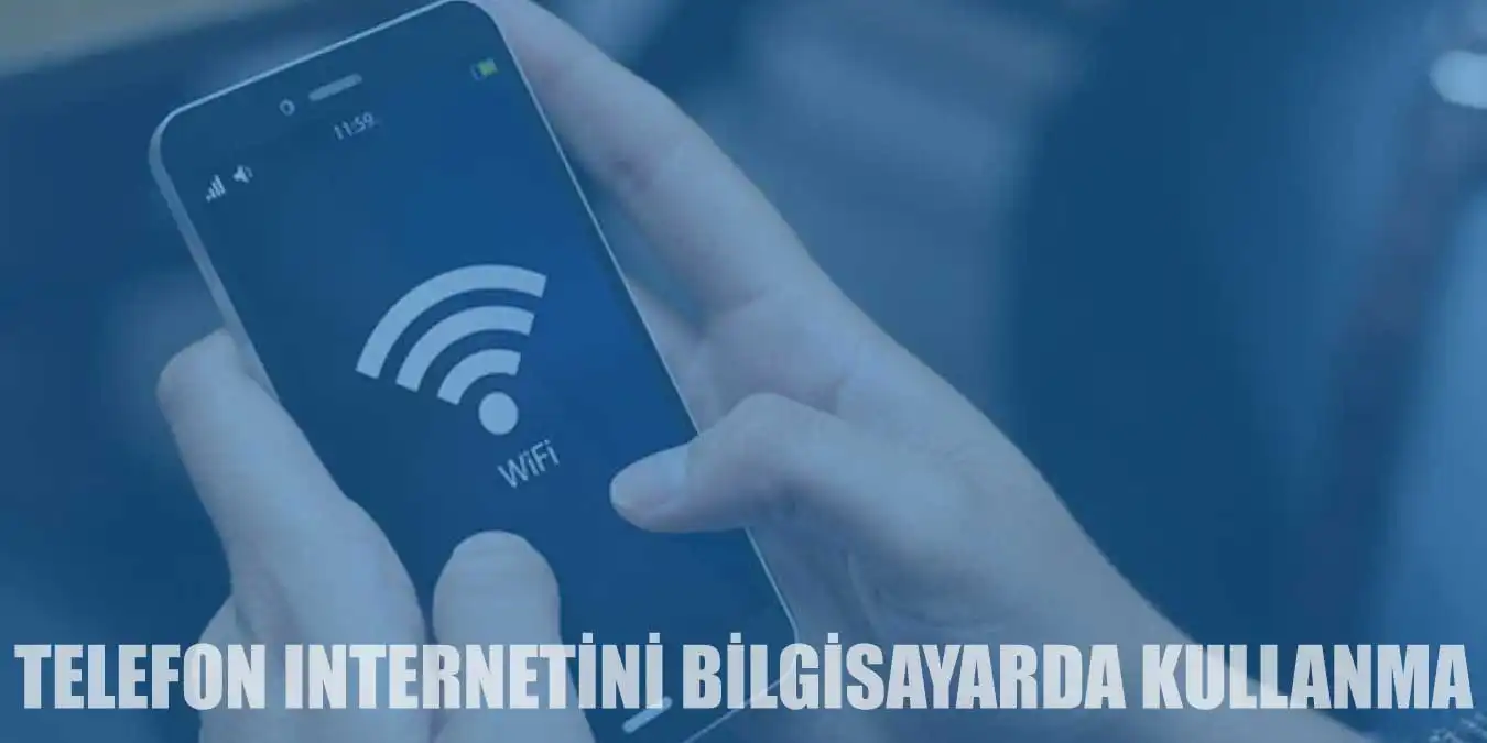 Telefonun İnterneti Bilgisayarda Nasıl Kullanılır?