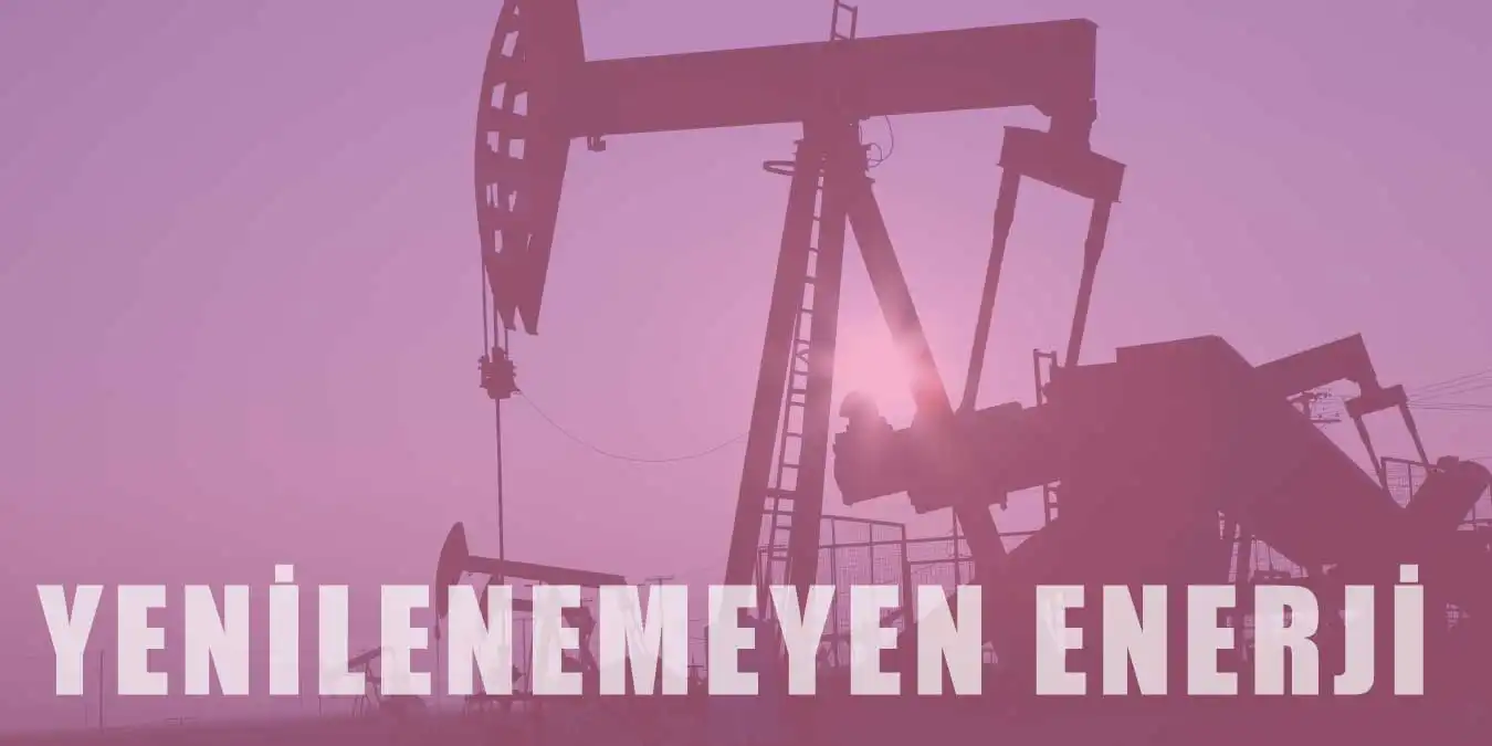 Yenilenemeyen Enerji Kaynakları Nelerdir?