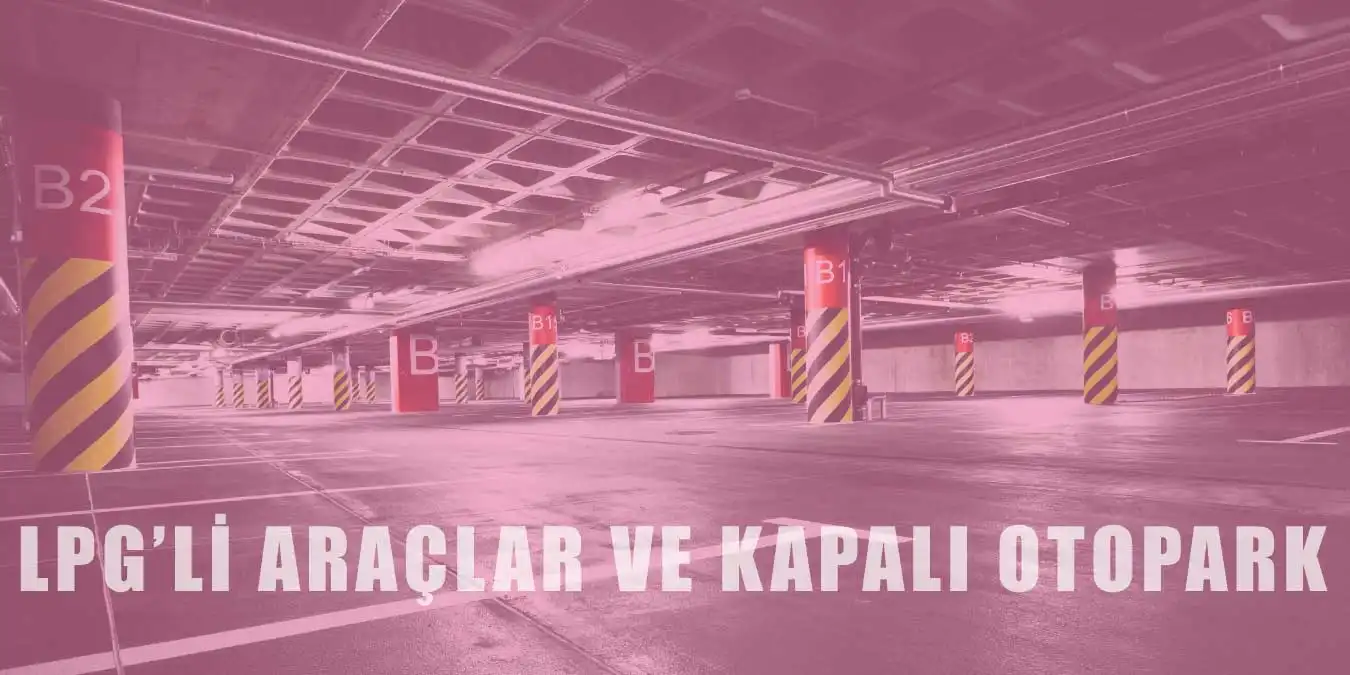 LPG’li Araçlar Kapalı Otoparka Girebilir mi?