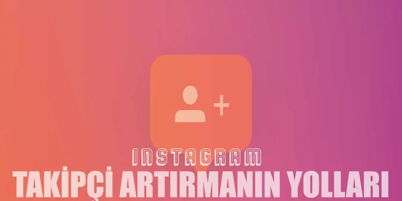 Instagram Takipçi Sayısını Artıracak 10 Yöntem!